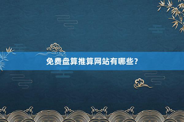 免费盘算推算网站有哪些？