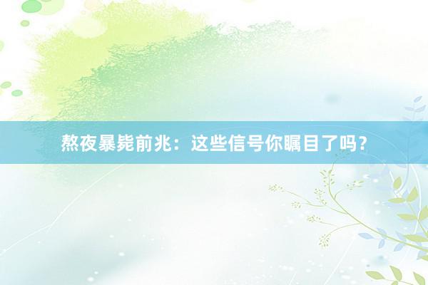 熬夜暴毙前兆：这些信号你瞩目了吗？