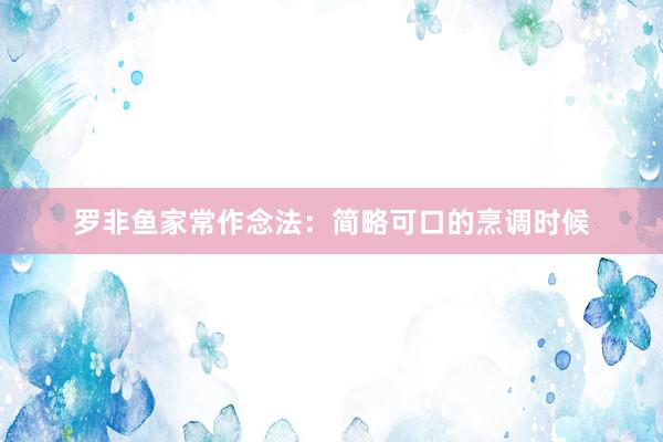 罗非鱼家常作念法：简略可口的烹调时候